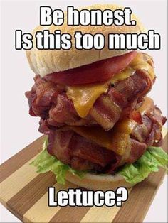 Image of a burger joke saying "Be honest. Is this too much Lettuce?"
